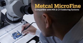 Metcal giới thiệu sản phẩm MicroFine mới dành cho hàn dưới kính hiển vi